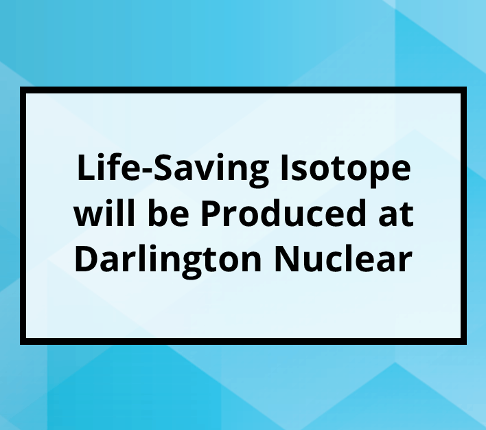 Read more about the article Life-Saving Isotope will be Produced at Darlington Nuclear